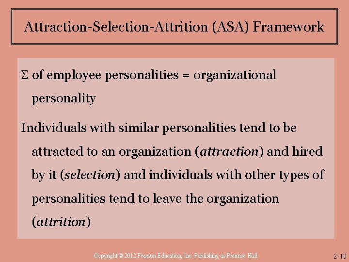 Attraction-Selection-Attrition (ASA) Framework of employee personalities = organizational personality Individuals with similar personalities tend