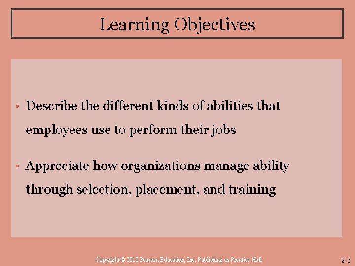 Learning Objectives • Describe the different kinds of abilities that employees use to perform