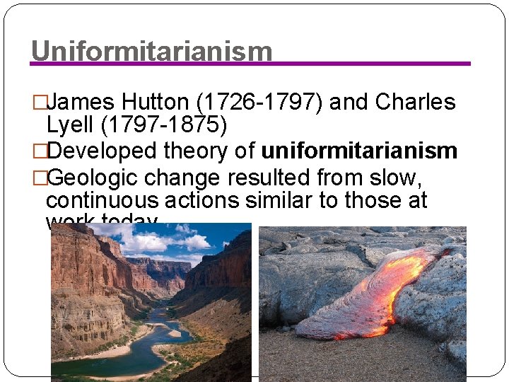 Uniformitarianism �James Hutton (1726 -1797) and Charles Lyell (1797 -1875) �Developed theory of uniformitarianism