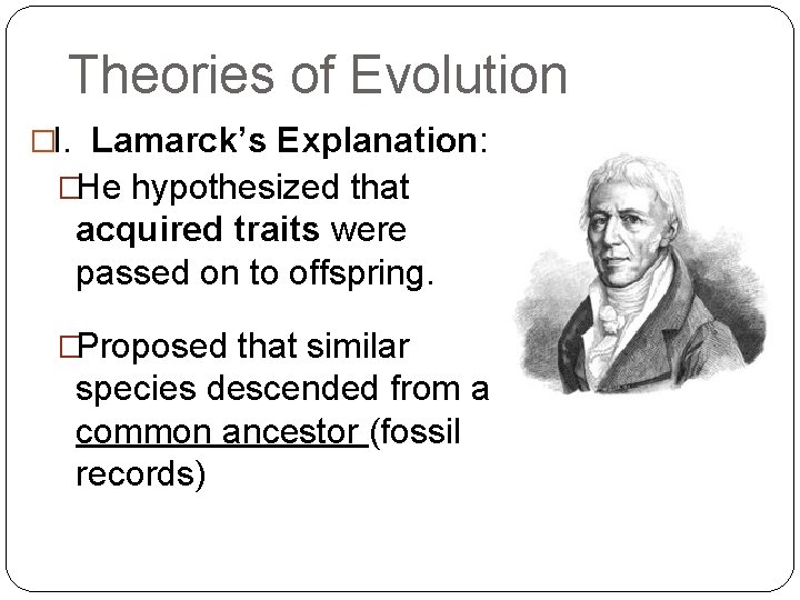 Theories of Evolution �I. Lamarck’s Explanation: �He hypothesized that acquired traits were passed on