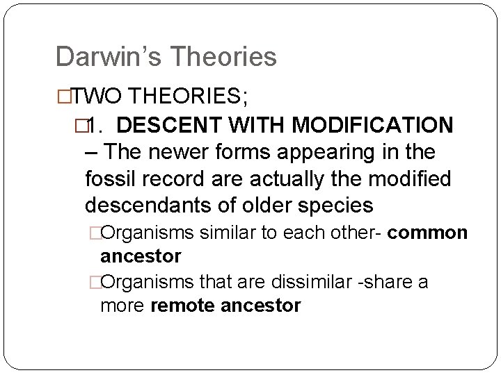 Darwin’s Theories �TWO THEORIES; � 1. DESCENT WITH MODIFICATION – The newer forms appearing