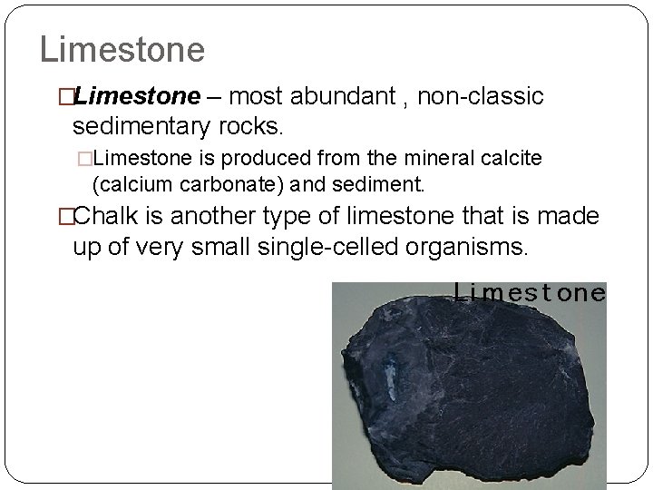 Limestone �Limestone – most abundant , non-classic sedimentary rocks. �Limestone is produced from the