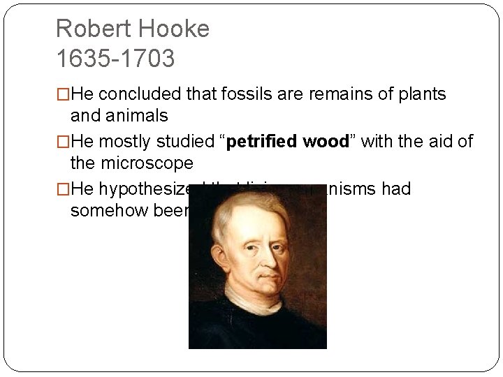 Robert Hooke 1635 -1703 �He concluded that fossils are remains of plants and animals