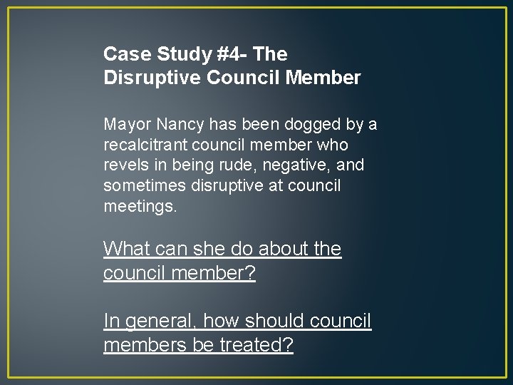 Case Study #4 - The Disruptive Council Member Mayor Nancy has been dogged by Case Study #4 - The Disruptive Council Member Mayor Nancy has been dogged by