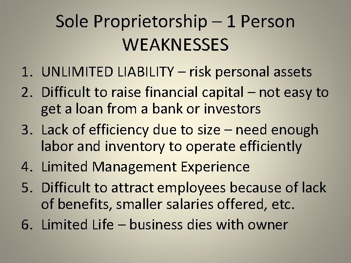 Sole Proprietorship – 1 Person WEAKNESSES 1. UNLIMITED LIABILITY – risk personal assets 2.