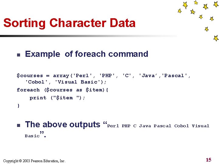 Sorting Character Data n Example of foreach command $courses = array('Perl', 'PHP', 'C', 'Java’,
