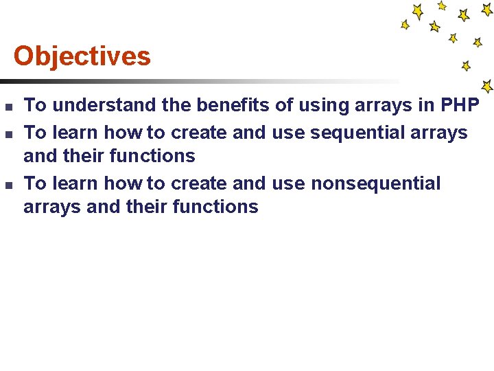 Objectives n n n To understand the benefits of using arrays in PHP To
