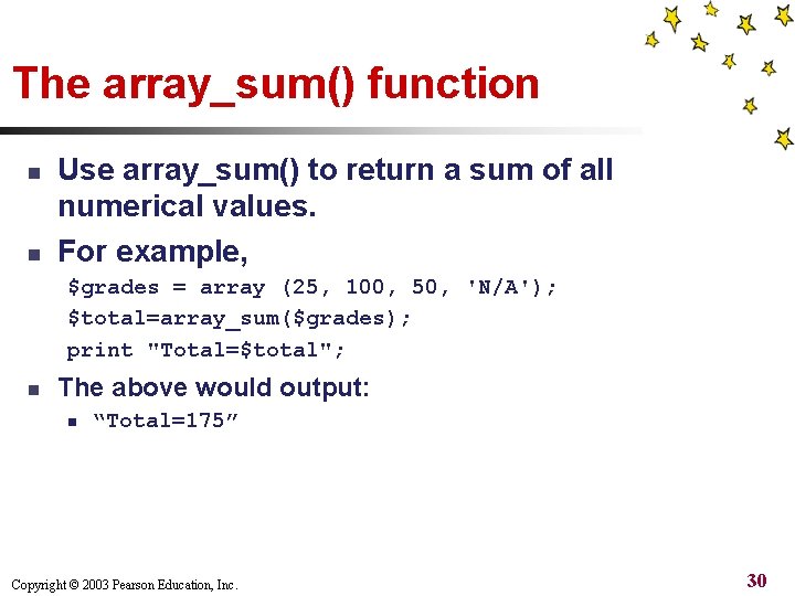 The array_sum() function n n Use array_sum() to return a sum of all numerical