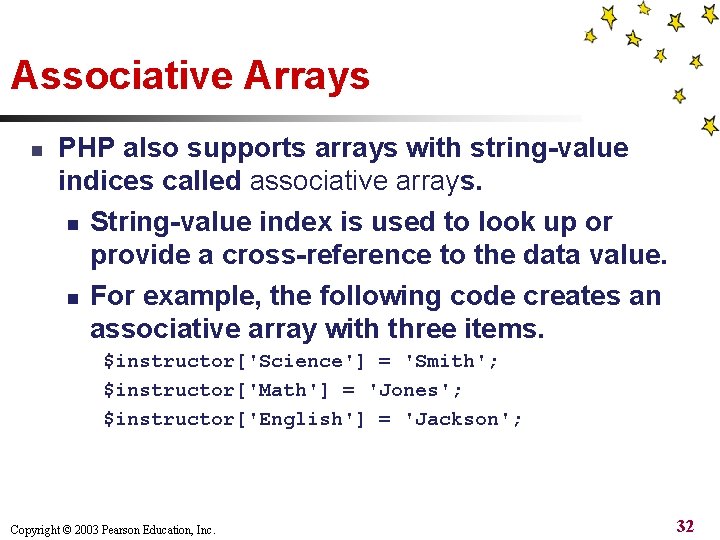 Associative Arrays n PHP also supports arrays with string-value indices called associative arrays. n