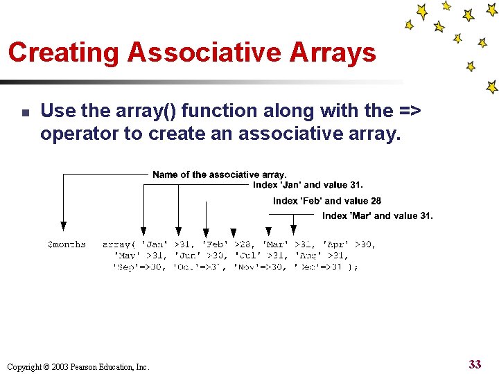 Creating Associative Arrays n Use the array() function along with the => operator to