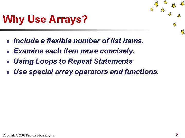 Why Use Arrays? n n Include a flexible number of list items. Examine each