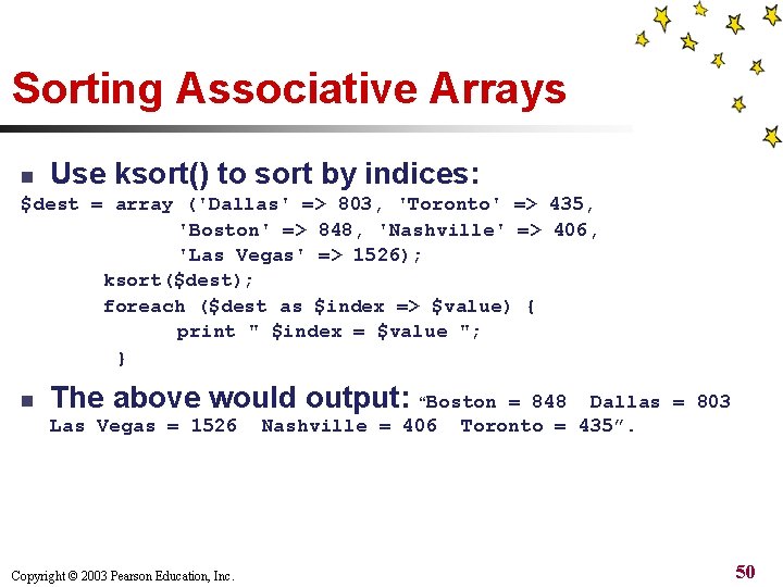 Sorting Associative Arrays Use ksort() to sort by indices: n $dest = array ('Dallas'