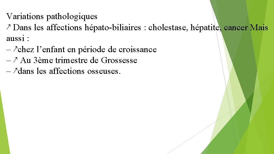 Variations pathologiques ↗ Dans les affections hépato-biliaires : cholestase, hépatite, cancer Mais aussi :
