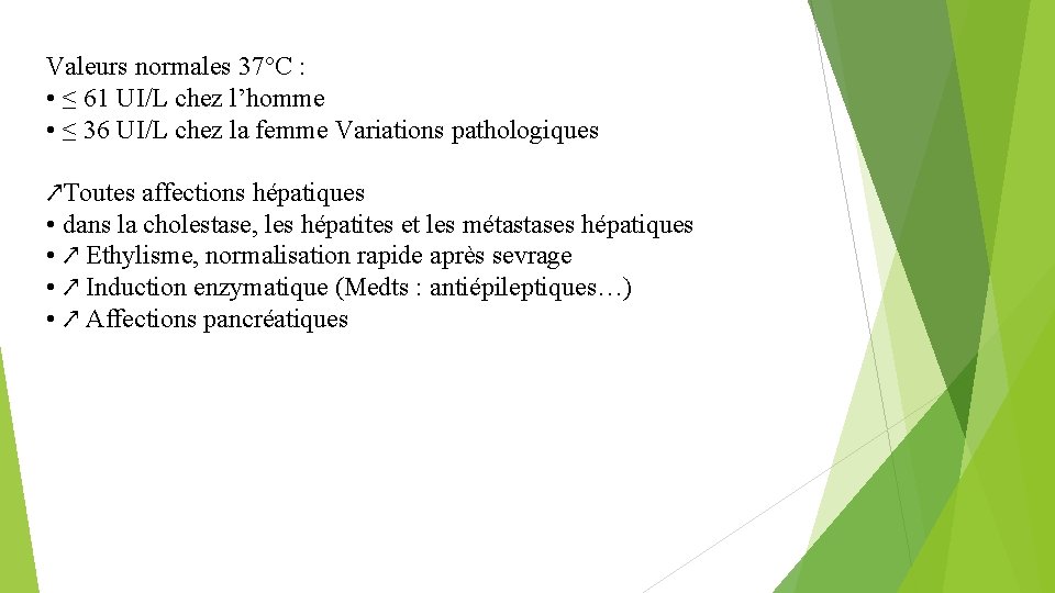 Valeurs normales 37°C : • ≤ 61 UI/L chez l’homme • ≤ 36 UI/L