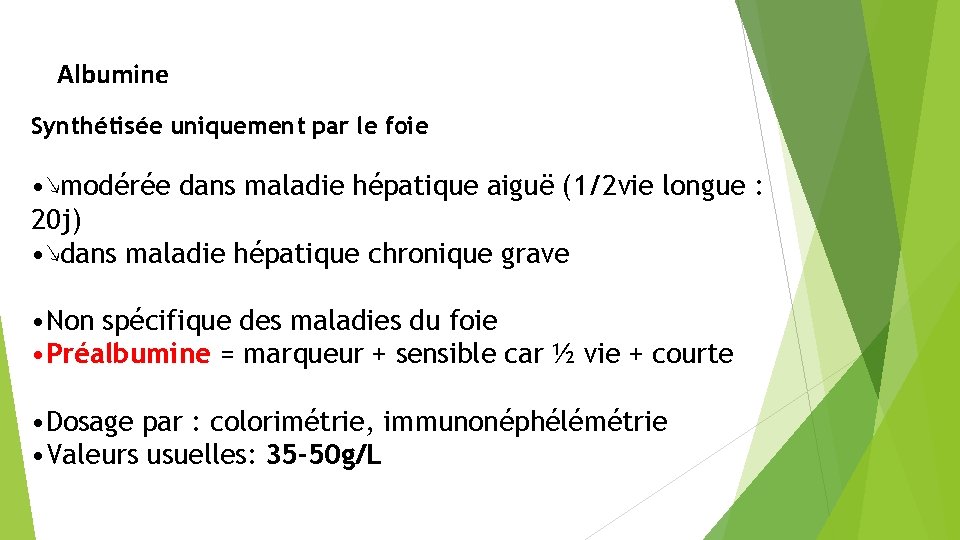 Albumine Synthétisée uniquement par le foie • ↘modérée dans maladie hépatique aiguë (1/2 vie