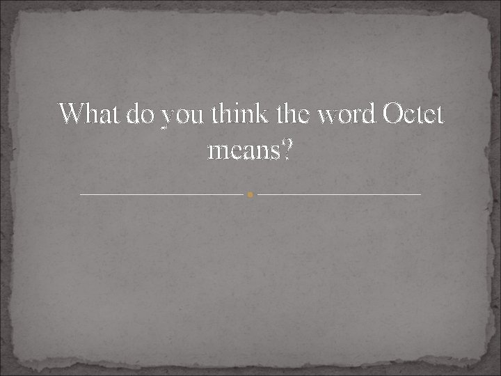 What do you think the word Octet means? 