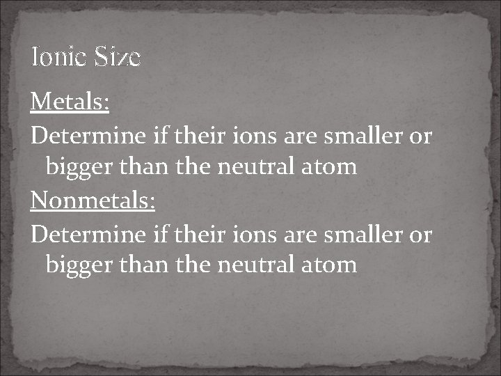 Ionic Size Metals: Determine if their ions are smaller or bigger than the neutral