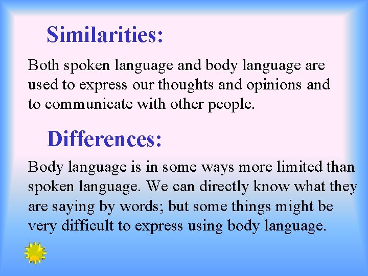 Similarities: Both spoken language and body language are used to express our thoughts and