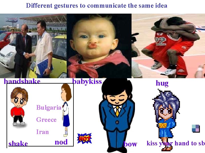 Different gestures to communicate the same idea handshake babykiss hug Bulgaria Greece Iran shake