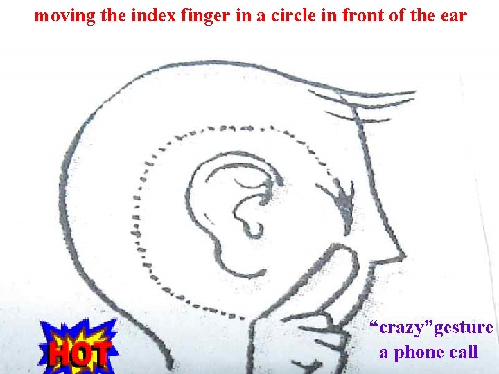 moving the index finger in a circle in front of the ear “crazy”gesture a