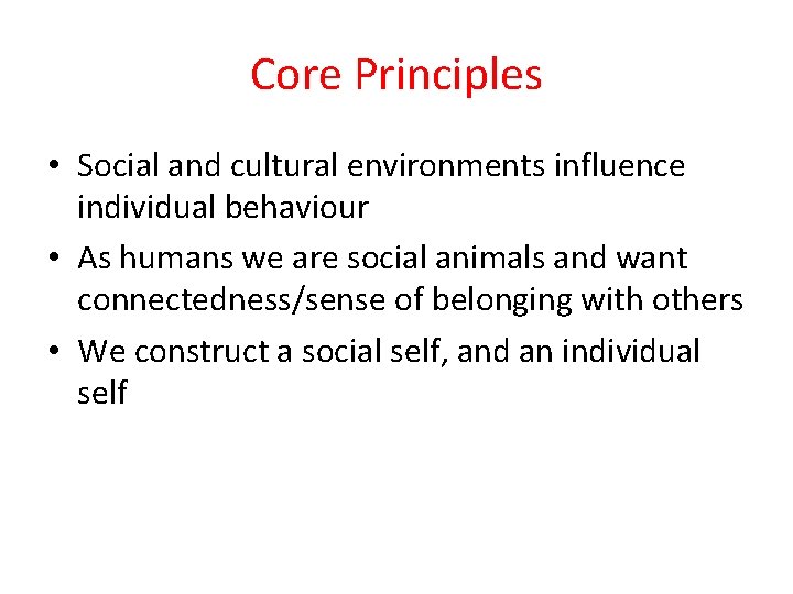 Core Principles • Social and cultural environments influence individual behaviour • As humans we