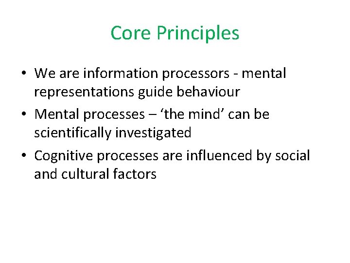 Core Principles • We are information processors - mental representations guide behaviour • Mental