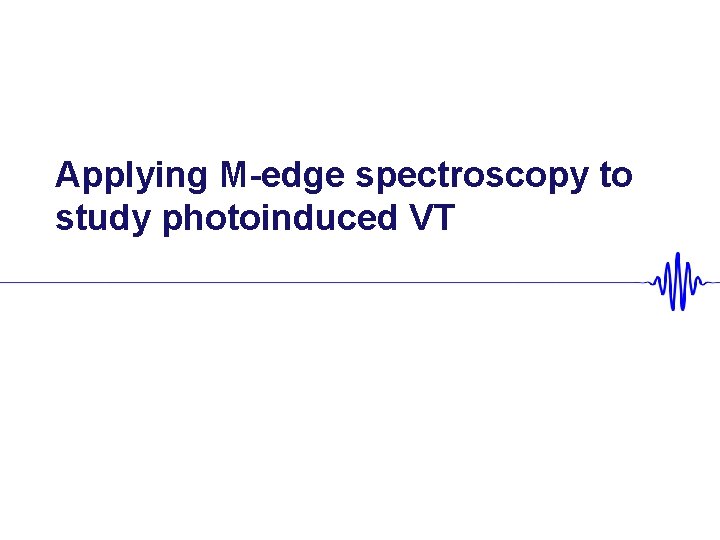 Applying M-edge spectroscopy to study photoinduced VT 