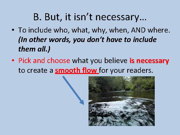 B. But, it isn’t necessary… • To include who, what, why, when, AND where.