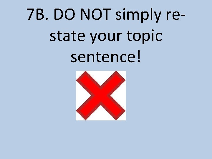 7 B. DO NOT simply restate your topic sentence! 