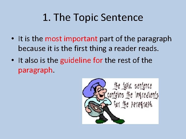 1. The Topic Sentence • It is the most important part of the paragraph