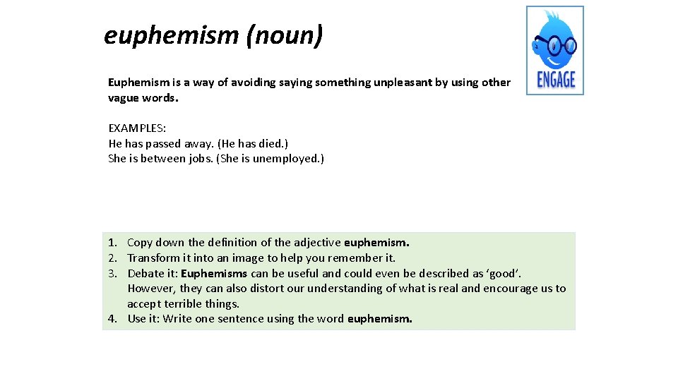 euphemism (noun) Euphemism is a way of avoiding saying something unpleasant by using other