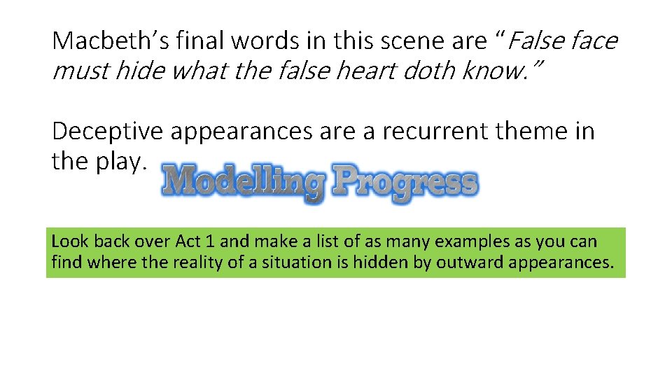 Macbeth’s final words in this scene are “False face must hide what the false