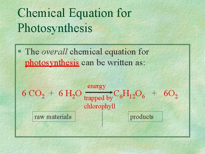 Chemical Equation for Photosynthesis § The overall chemical equation for photosynthesis can be written