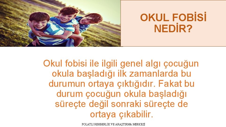 OKUL FOBİSİ NEDİR? Okul fobisi ile ilgili genel algı çocuğun okula başladığı ilk zamanlarda