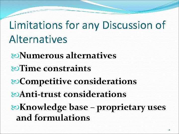 Limitations for any Discussion of Alternatives Numerous alternatives Time constraints Competitive considerations Anti-trust considerations