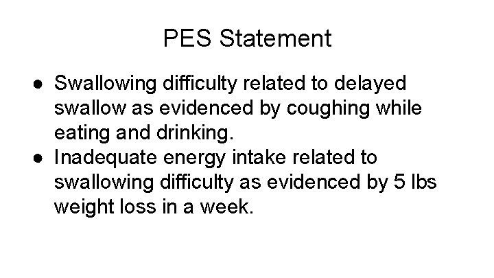 PES Statement ● Swallowing difficulty related to delayed swallow as evidenced by coughing while