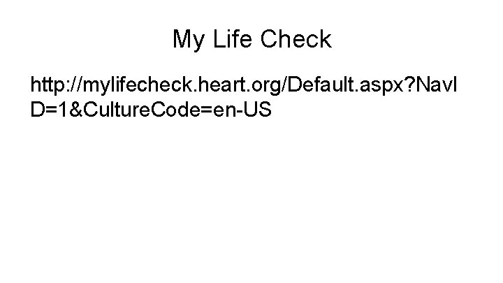 My Life Check http: //mylifecheck. heart. org/Default. aspx? Nav. I D=1&Culture. Code=en-US 