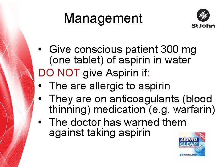 Management • Give conscious patient 300 mg (one tablet) of aspirin in water DO