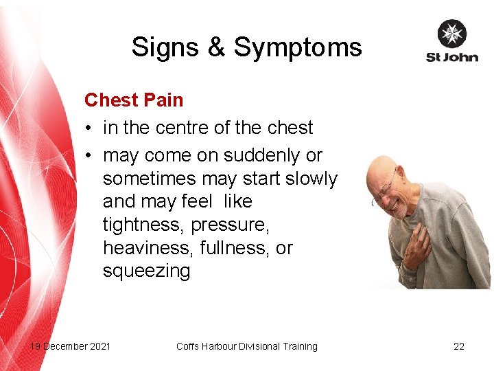 Signs & Symptoms Chest Pain • in the centre of the chest • may