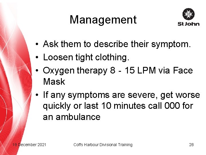 Management • Ask them to describe their symptom. • Loosen tight clothing. • Oxygen