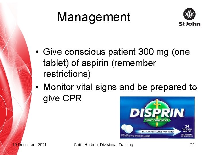 Management • Give conscious patient 300 mg (one tablet) of aspirin (remember restrictions) •
