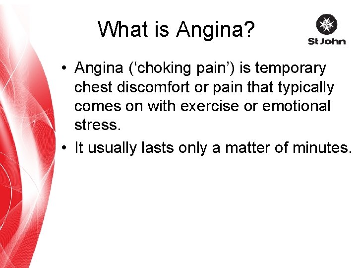 What is Angina? • Angina (‘choking pain’) is temporary chest discomfort or pain that