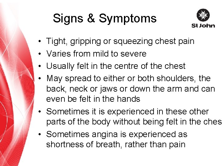 Signs & Symptoms • • Tight, gripping or squeezing chest pain Varies from mild