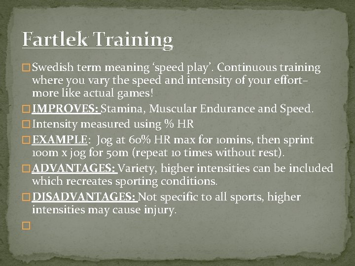 Fartlek Training � Swedish term meaning ‘speed play’. Continuous training where you vary the