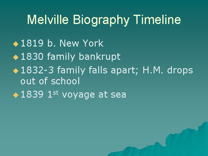 Melville Biography Timeline u 1819 b. New York u 1830 family bankrupt u 1832