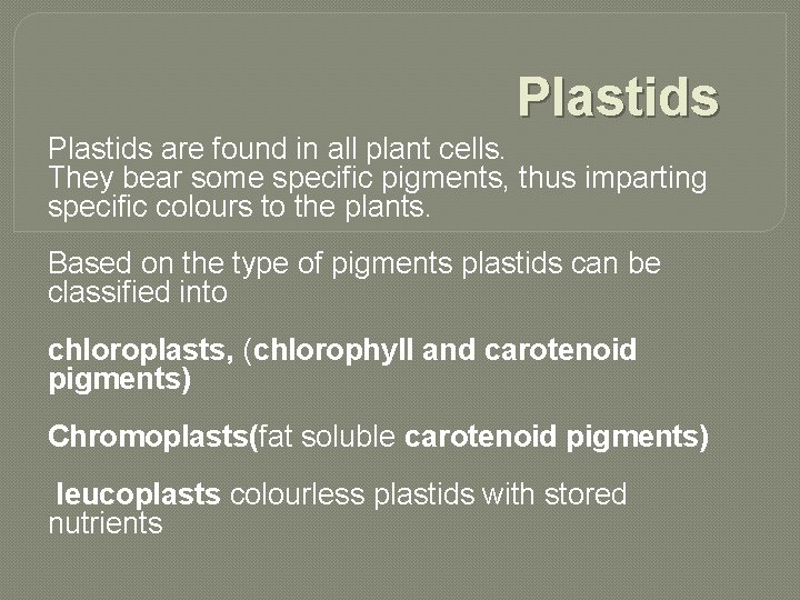Plastids are found in all plant cells. They bear some specific pigments, thus imparting