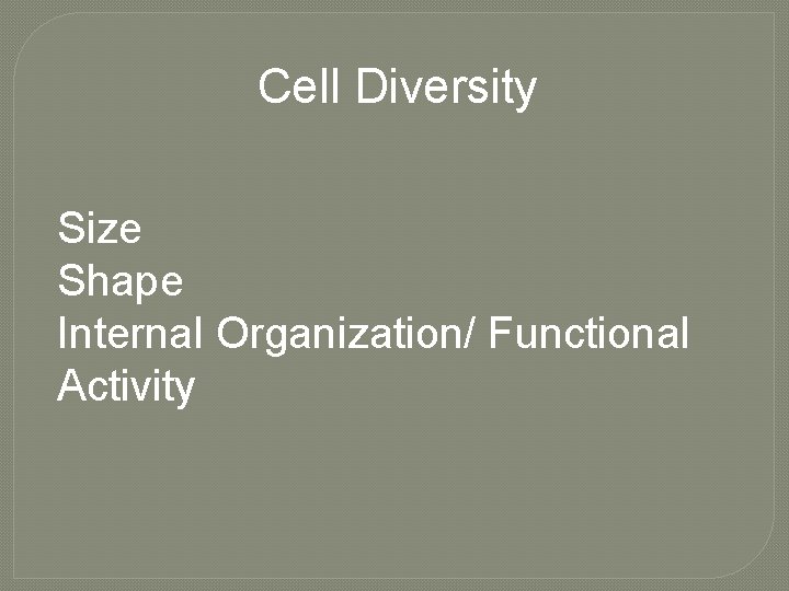 Cell Diversity Size Shape Internal Organization/ Functional Activity 