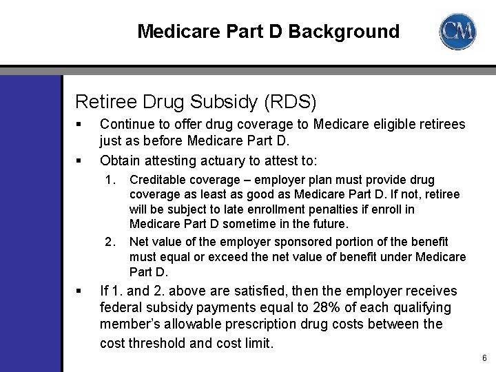 Medicare Part D Background Retiree Drug Subsidy (RDS) § § Continue to offer drug