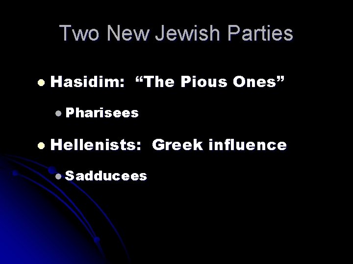 Two New Jewish Parties Hasidim: “The Pious Ones” Pharisees Hellenists: Greek influence Sadducees 