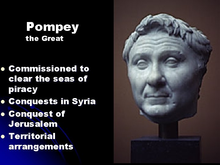 Pompey the Great Commissioned to clear the seas of piracy Conquests in Syria Conquest